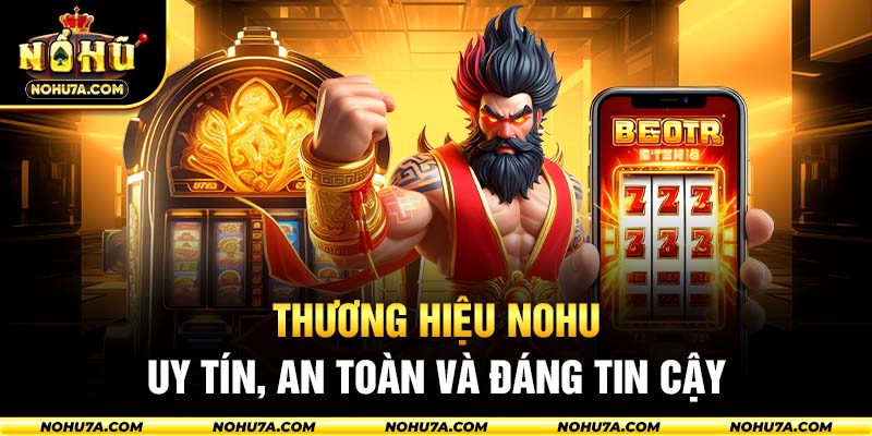Thương hiệu Nohu uy tín, an toàn và đáng tin cậy