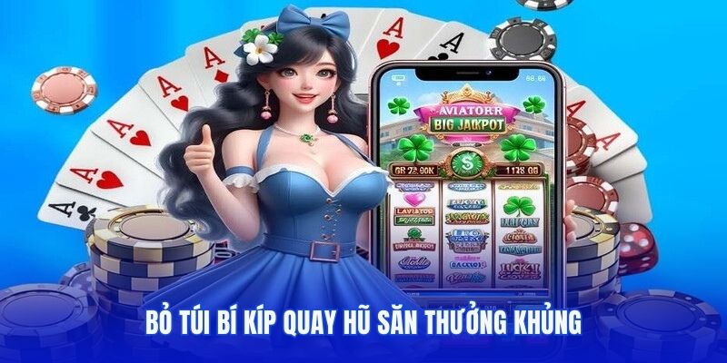 Bỏ túi bí kíp quay hũ săn thưởng khủng