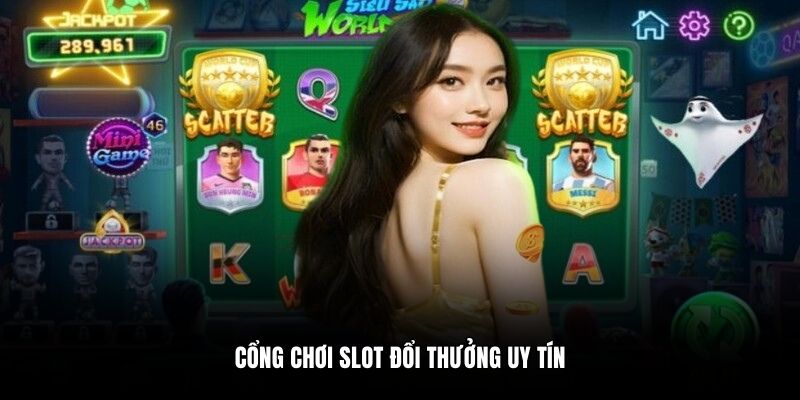 Cổng chơi slot đổi thưởng uy tín