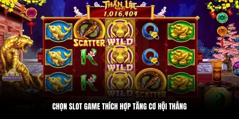 Chọn slot game thích hợp tăng cơ hội thắng