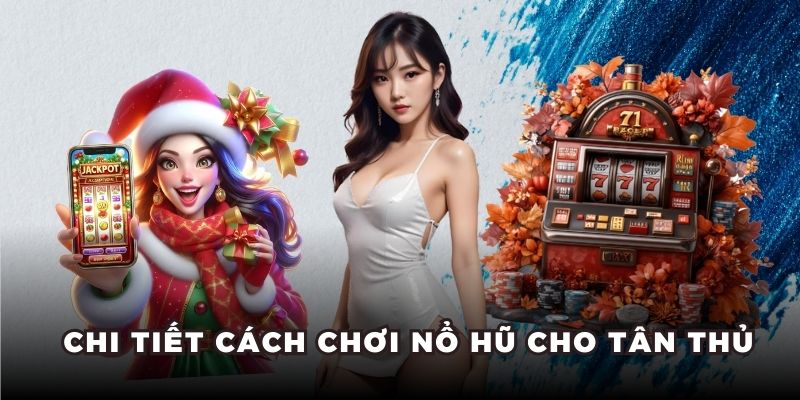 Chi tiết cách chơi nổ hũ cho tân thủ
