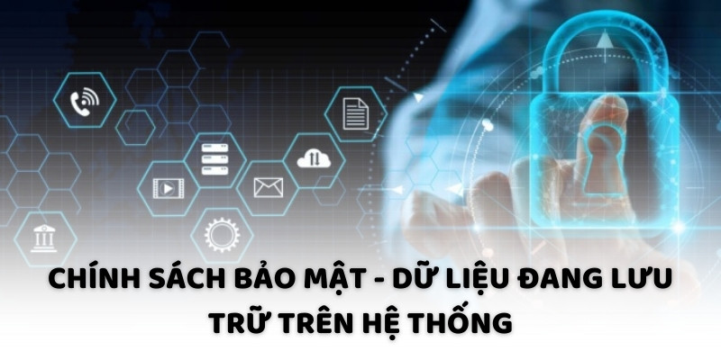 Chính sách bảo mật - Dữ liệu đang lưu trữ trên hệ thống