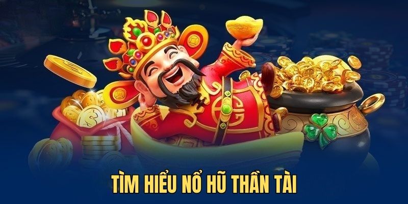 Nổ hũ thần tài là điểm đến ghé thăm của nhiều dân chơi