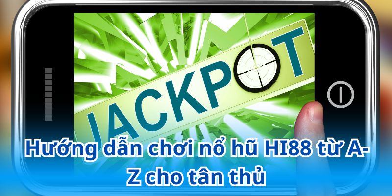Hướng dẫn chơi nổ hũ Hi88 từ A-Z cho tân thủ