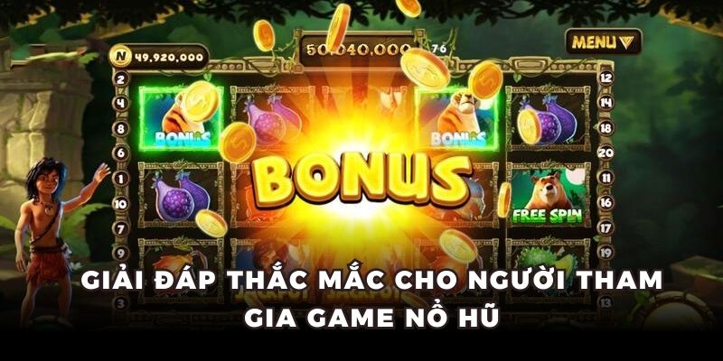 Giải đáp thắc mắc cho người tham gia game nổ hũ