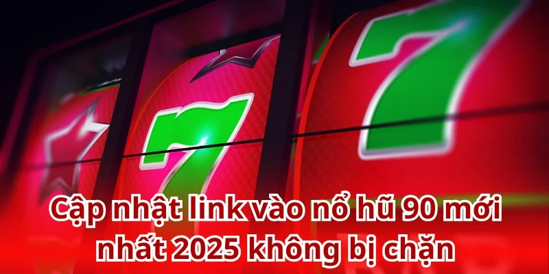 Link vào nổ hũ 90 an toàn, cập nhật mới nhất 2025