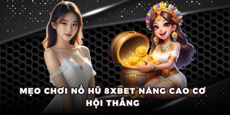 Mẹo chơi nổ hũ 8XBET nâng cao cơ hội thắng