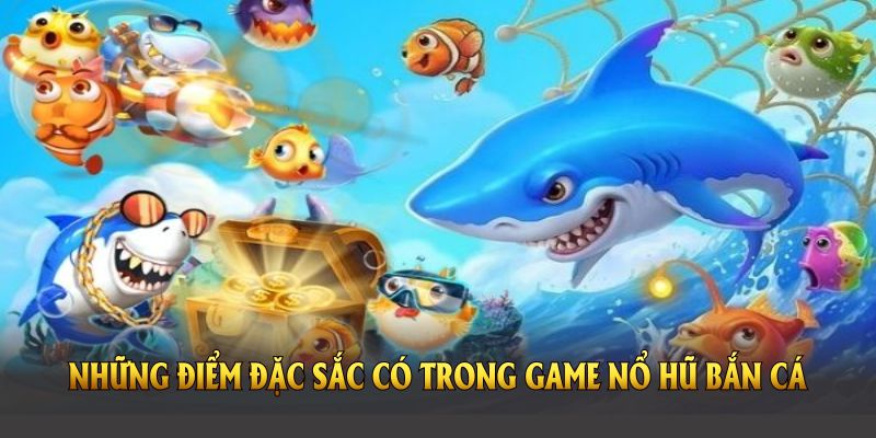 Những điểm đặc sắc có trong game nổ hũ bắn cá tại Nohu