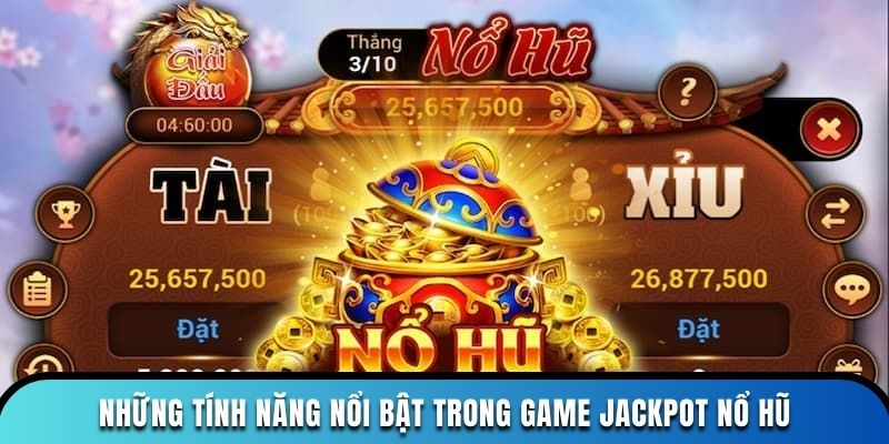 Những tính năng nổi bật trong game jackpot nổ hũ