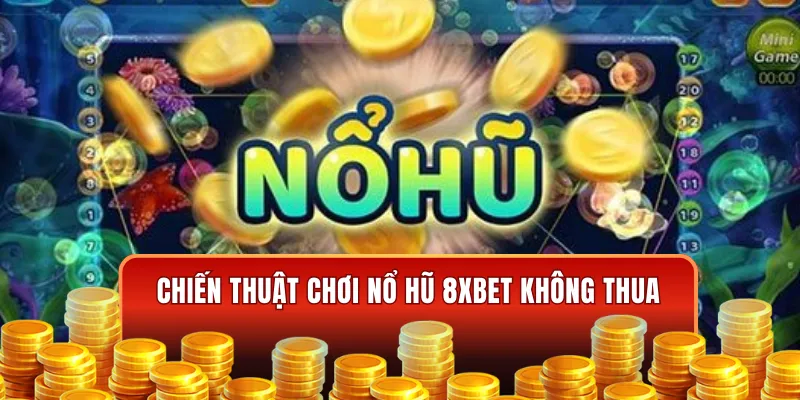 Chiến thuật chơi nổ hũ 8XBET chắc thắng