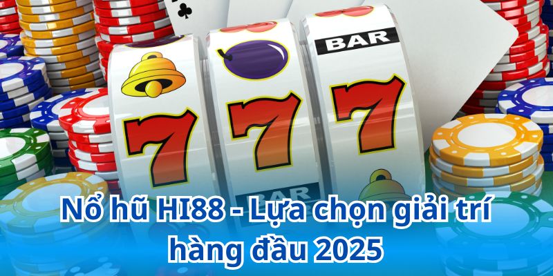 Nổ hũ Hi88 - Lựa chọn giải trí hàng đầu 2025