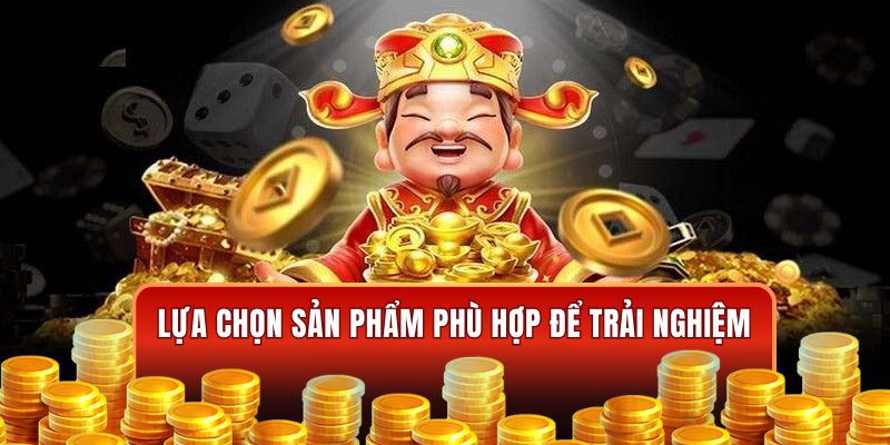 Lựa chọn sản phẩm phù hợp để trải nghiệm