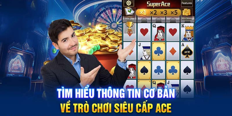 Tổng quan một vài điểm cần nắm được về sảnh nổ hũ Super ACE