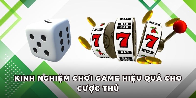 Kinh nghiệm chơi game hiệu quả cho cược thủ