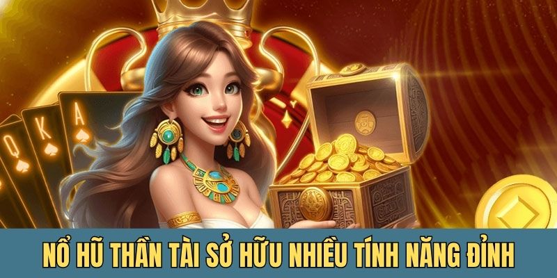 Nổ hũ thần tài sở hữu nhiều tính năng siêu đỉnh