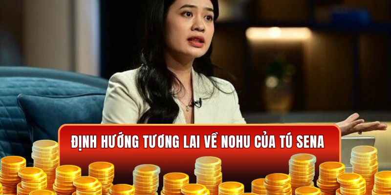 Tú Sena và định hướng về Nohu